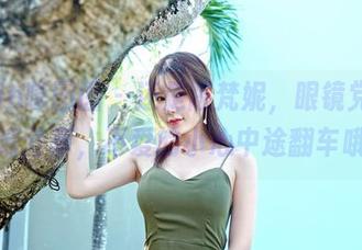 Feilin嗲囡囡 - 还是陈梵妮，眼镜党必看高清分享，不爱的小心中途翻车哦！