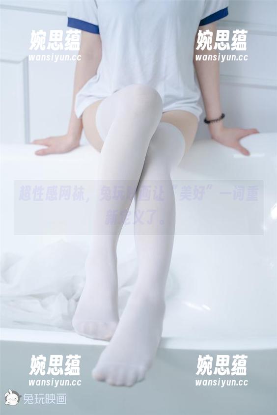 超性感网袜，兔玩映画让“美好”一词重新定义了。